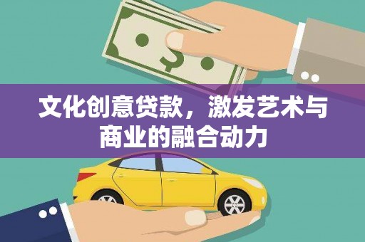 揭东文化创意贷款，激发艺术与商业的融合动力