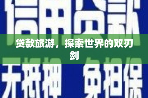 揭东贷款旅游，探索世界的双刃剑