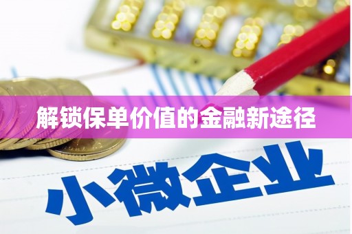 揭东解锁保单价值的金融新途径
