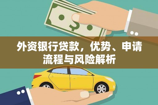 揭东外资银行贷款，优势、申请流程与风险解析