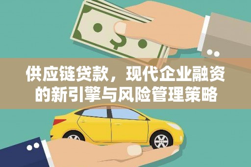 揭东供应链贷款，现代企业融资的新引擎与风险管理策略
