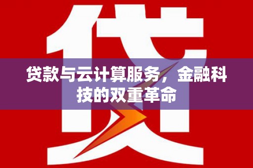 揭东贷款与云计算服务，金融科技的双重革命