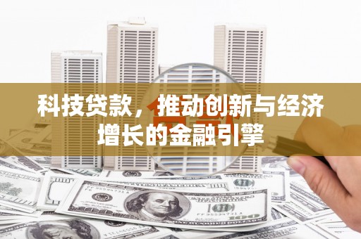 揭东科技贷款，推动创新与经济增长的金融引擎