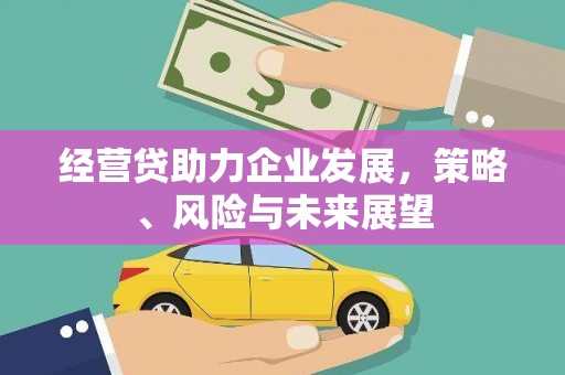 揭东经营贷助力企业发展，策略、风险与未来展望