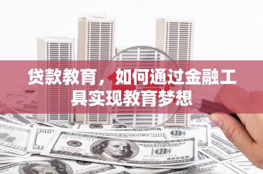揭东贷款教育，如何通过金融工具实现教育梦想