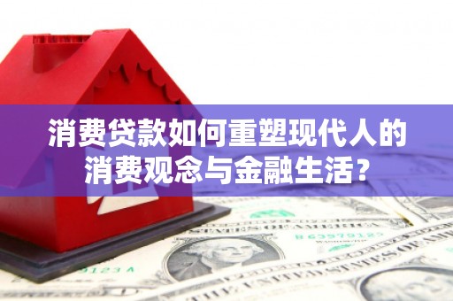 揭东消费贷款如何重塑现代人的消费观念与金融生活？