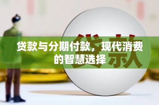 揭东贷款与分期付款，现代消费的智慧选择