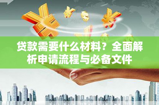 揭东贷款需要什么材料？全面解析申请流程与必备文件