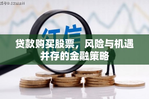 揭东贷款购买股票，风险与机遇并存的金融策略