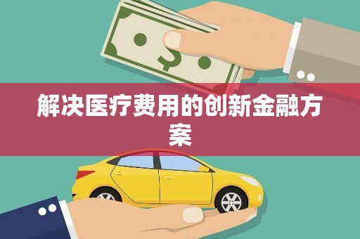 揭东解决医疗费用的创新金融方案