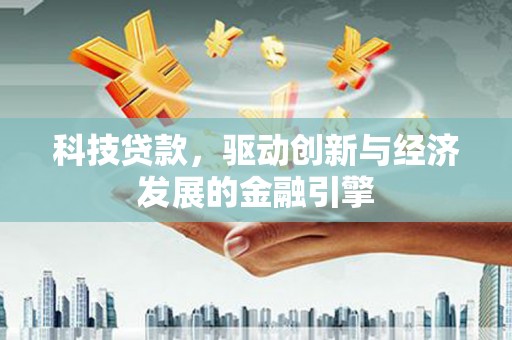 揭东科技贷款，驱动创新与经济发展的金融引擎