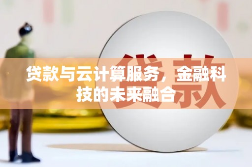 揭东贷款与云计算服务，金融科技的未来融合