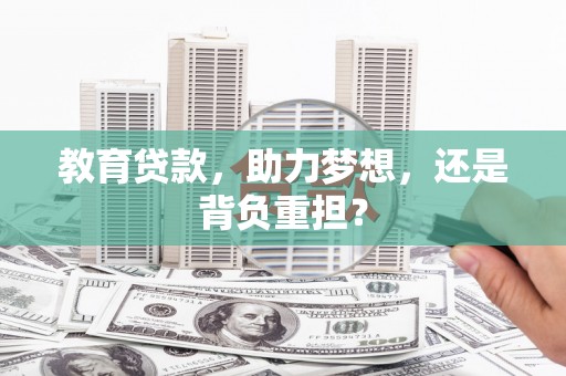 揭东教育贷款，助力梦想，还是背负重担？