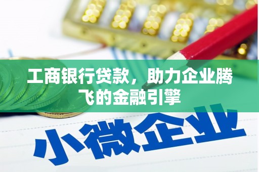 揭东工商银行贷款，助力企业腾飞的金融引擎