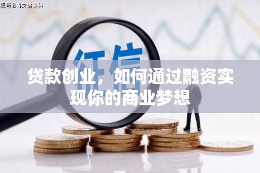 揭东贷款创业，如何通过融资实现你的商业梦想