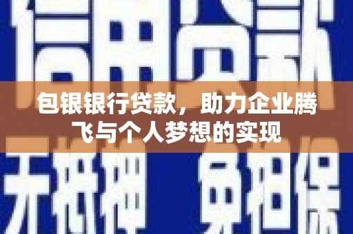 揭东包银银行贷款，助力企业腾飞与个人梦想的实现
