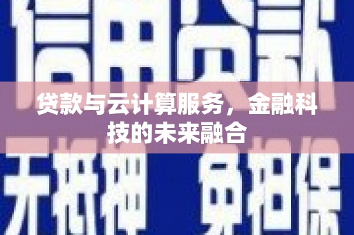 揭东贷款与云计算服务，金融科技的未来融合