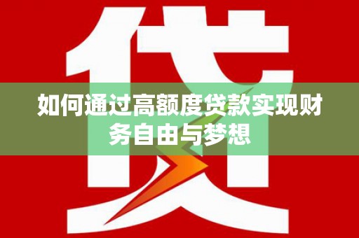 揭东如何通过高额度贷款实现财务自由与梦想