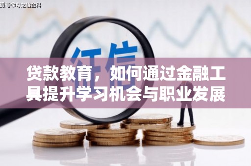 揭东贷款教育，如何通过金融工具提升学习机会与职业发展