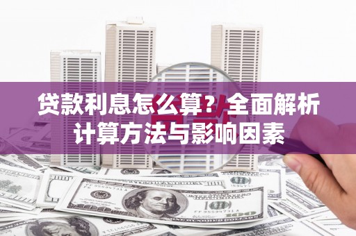 揭东贷款利息怎么算？全面解析计算方法与影响因素