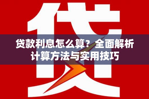 揭东贷款利息怎么算？全面解析计算方法与实用技巧