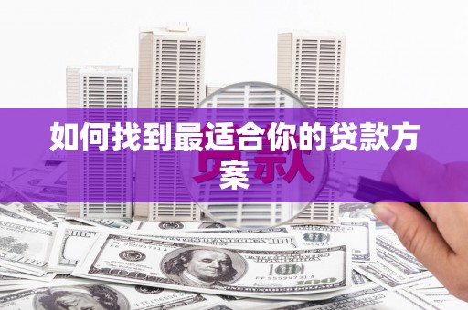 揭东如何找到最适合你的贷款方案