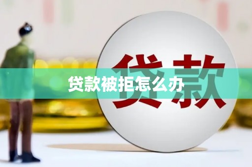 揭东贷款被拒怎么办