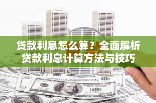 揭东贷款利息怎么算？全面解析贷款利息计算方法与技巧