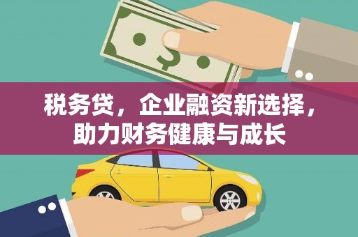 揭东税务贷，企业融资新选择，助力财务健康与成长